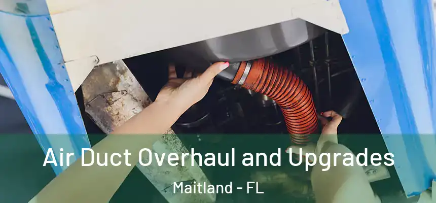 Air Duct Overhaul and Upgrades Maitland - FL