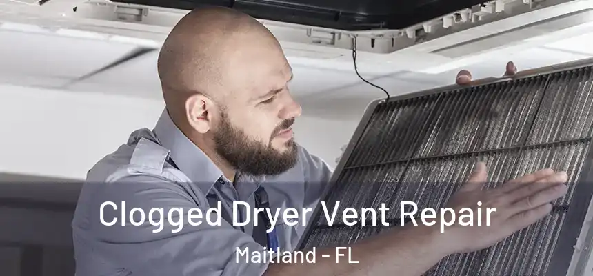 Clogged Dryer Vent Repair Maitland - FL