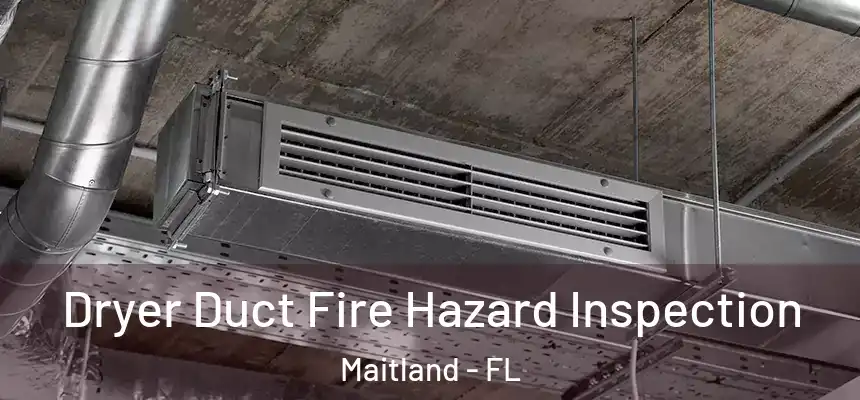 Dryer Duct Fire Hazard Inspection Maitland - FL