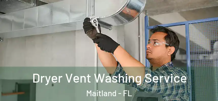 Dryer Vent Washing Service Maitland - FL