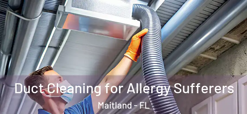 Duct Cleaning for Allergy Sufferers Maitland - FL