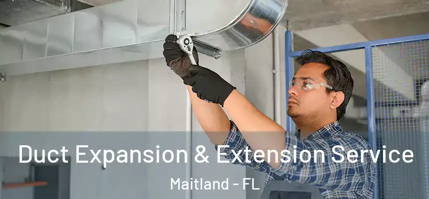 Duct Expansion & Extension Service Maitland - FL