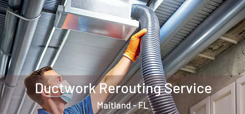 Ductwork Rerouting Service Maitland - FL