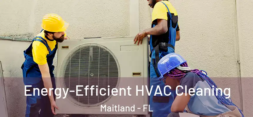  Energy-Efficient HVAC Cleaning Maitland - FL