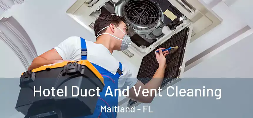 Hotel Duct And Vent Cleaning Maitland - FL