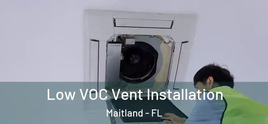 Low VOC Vent Installation Maitland - FL