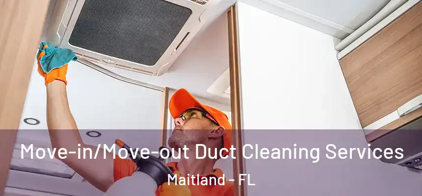 Move-in/Move-out Duct Cleaning Services Maitland - FL