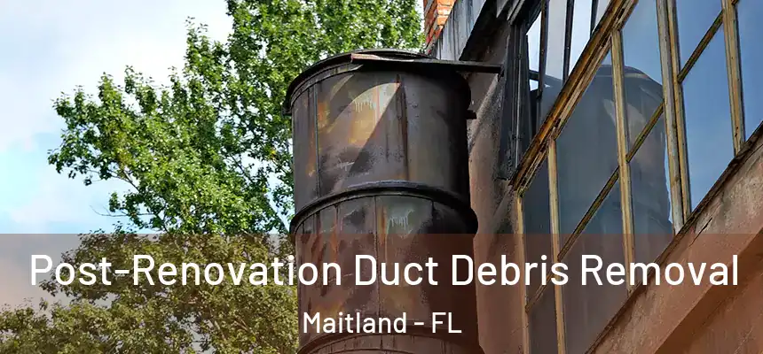  Post-Renovation Duct Debris Removal Maitland - FL