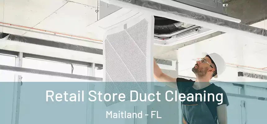 Retail Store Duct Cleaning Maitland - FL