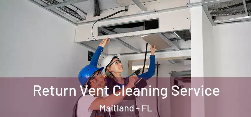 Return Vent Cleaning Service Maitland - FL