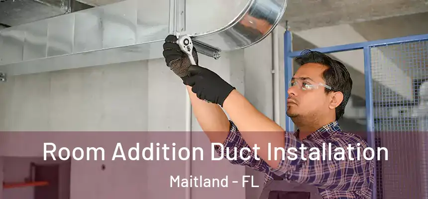 Room Addition Duct Installation Maitland - FL