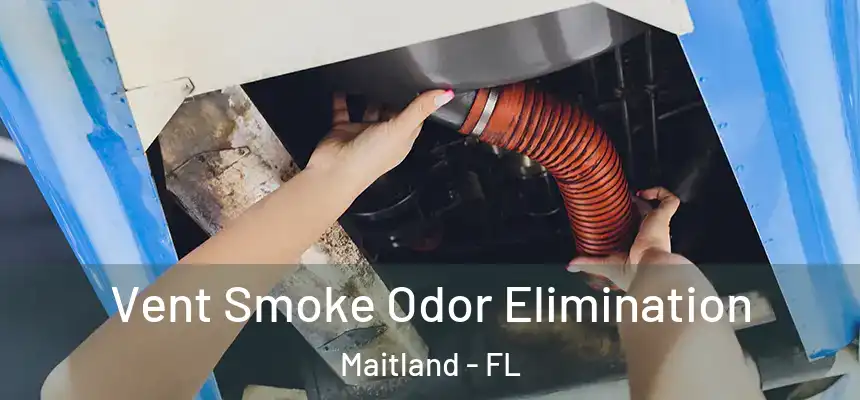 Vent Smoke Odor Elimination Maitland - FL