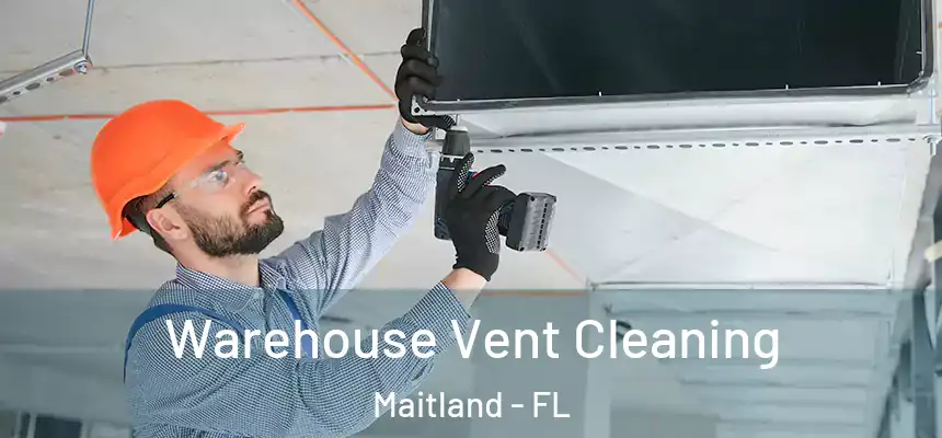 Warehouse Vent Cleaning Maitland - FL
